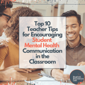 teachers finding out the top 10 tips to encourage student mental health communication in their classroom.