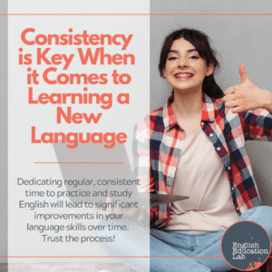 An ESL student realizing that consistency is key when it comes to learning a new language.