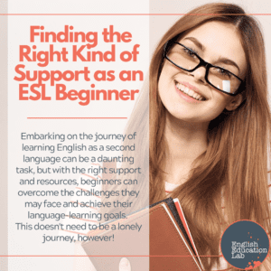 An ESL student looking for the right kind of support as a beginner.