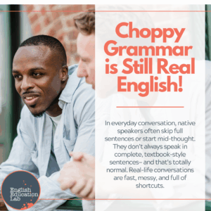 ESL students realizing that choppy grammar is still real English.